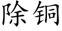 除銅 (楷體矢量字庫)