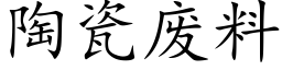 陶瓷废料 (楷体矢量字库)