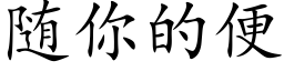 随你的便 (楷体矢量字库)