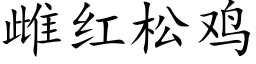 雌紅松雞 (楷體矢量字庫)