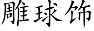 雕球饰 (楷体矢量字库)