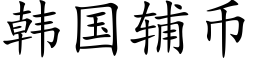 韓國輔币 (楷體矢量字庫)