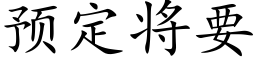 預定将要 (楷體矢量字庫)