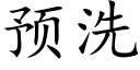 預洗 (楷體矢量字庫)