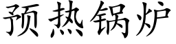 預熱鍋爐 (楷體矢量字庫)