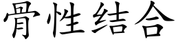 骨性结合 (楷体矢量字库)