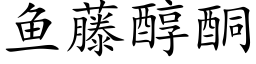 鱼藤醇酮 (楷体矢量字库)