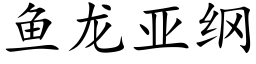 鱼龙亚纲 (楷体矢量字库)