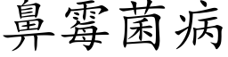 鼻黴菌病 (楷體矢量字庫)